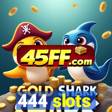 444 slots